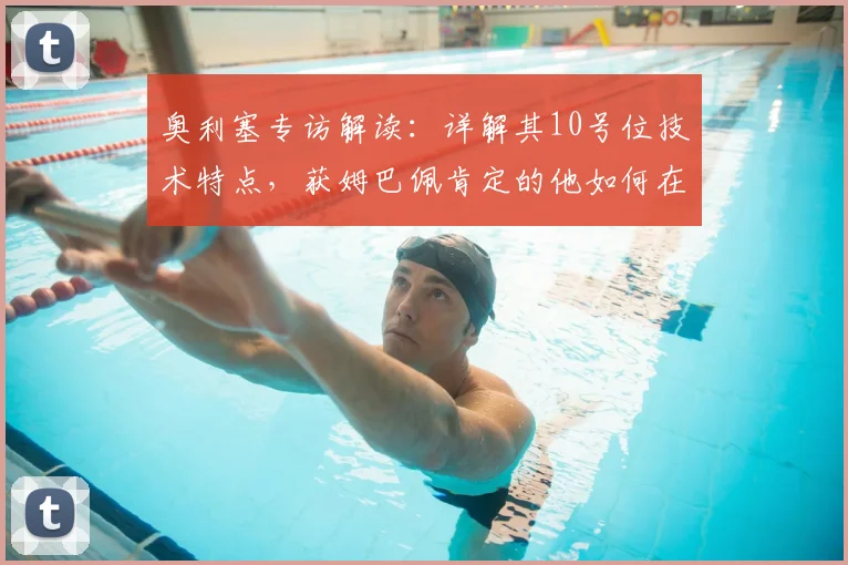 奥利塞专访解读：详解其10号位技术特点，获姆巴佩肯定的他如何在2026法国队立足？