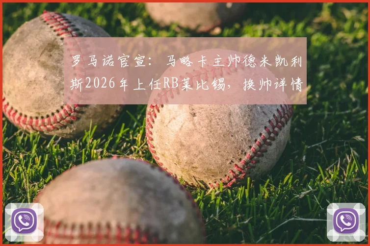 罗马诺官宣:马略卡主帅德米凯利斯2026年上任RB莱比锡,换帅详情与未来战术解析