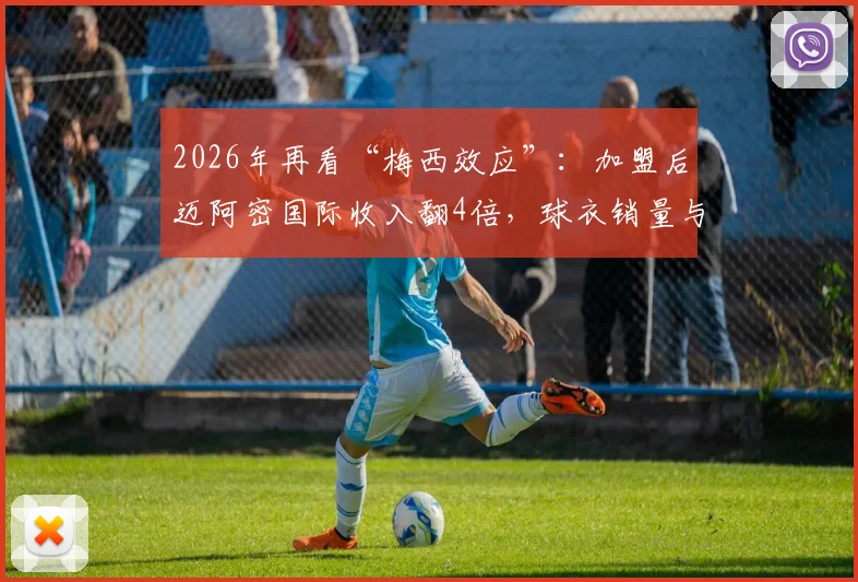 2026年再看“梅西效应”：加盟后迈阿密国际收入翻4倍，球衣销量与估值暴涨数据全解析