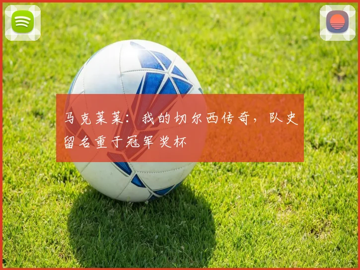 马克莱莱:我的切尔西传奇,队史留名重于冠军奖杯