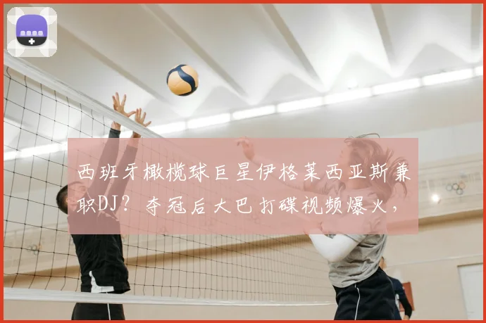 西班牙橄榄球巨星伊格莱西亚斯兼职DJ？夺冠后大巴打碟视频爆火，球员跨界故事揭秘